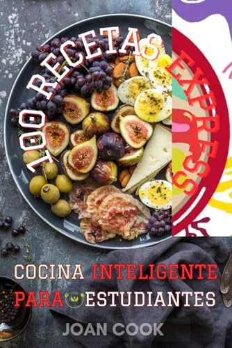 COCINA INTELIGENTE PARA ESTUDIANTES: 100 RECETAS EXPRESS CON PRECIOS POR RECETA, MENÚS SEMANALES, GLOSARIO DE INGREDIENTES Y UTENSILIOS, CONSEJOS ... DIETÉTICAS, TÉCNICAS BÁSICAS DE COCINA.