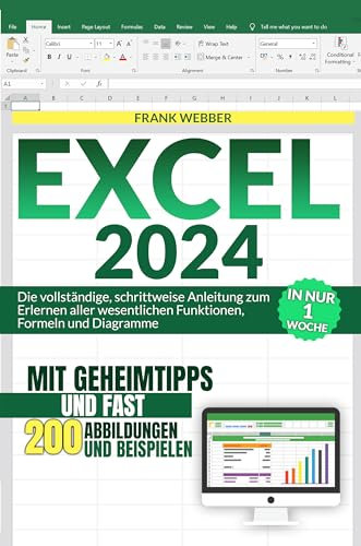 EXCEL 2024: Die vollständige, schrittweise Anleitung zum Erlernen aller wesentlichen Funktionen, Formeln und Diagramme in nur 1 Woche, mit Geheimtipps und fast 200 Abbildungen und Beispielen