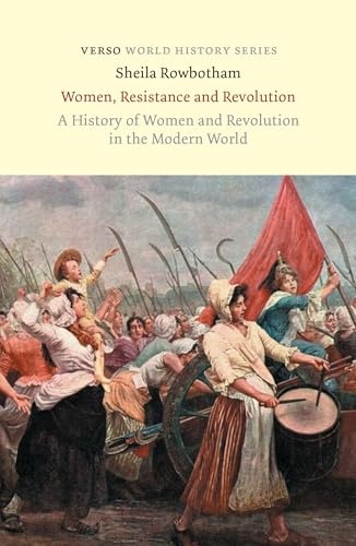 Women, Resistance and Revolution: A History Of Women And Revolution In The Modern World (World History)