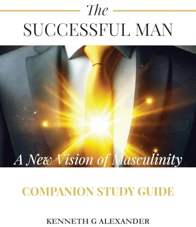 The SUCCESSFUL MAN: A New Vision of Masculinity Companion Study Guide (The Successful Man Series, Band 2)