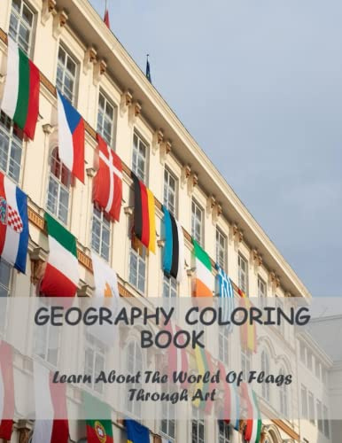 Geography Coloring Book: Learn About The World Of Flags Through Art