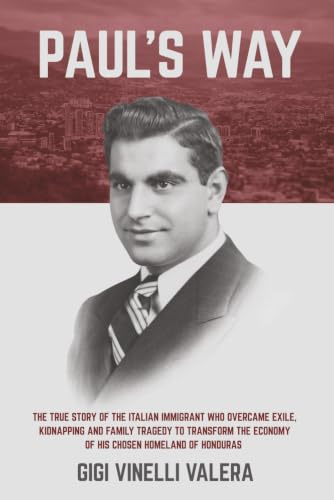 Paul's Way: The true story of the Italian immigrant who overcame exile, kidnapping and family tragedy to transform the economy of his chosen homeland of Honduras