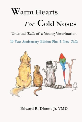 Warm Hearts for Cold Noses: Unusual Tails of a Young Veterinarian - 10 Year Anniversary Edition Plus 4 New Tails