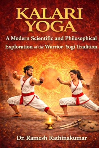 KALARI YOGA: A Modern Scientific and Philosophical Exploration of the Warrior–Yogi Tradition