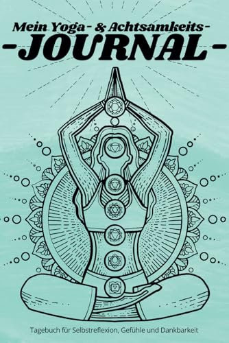 Yoga- & Achtsamkeits-Journal: Tagebuch für Selbstreflexion, Gefühle und Dankbarkeit.: Dein Weg zu dir selbst. Mit Yoga & Achtsamkeits-Impulsen.