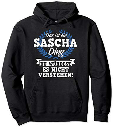Das Ist Ein Sascha Ding Du Würdest Es Nicht Verstehen Pullover Hoodie