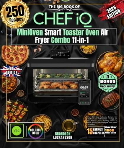 THE BIG BOOK OF CHEF iQ MiniOven Smart Toaster Oven Air Fryer Combo 11-in-1: Over 250 Easy Authentic Recipes for Amateurs and Professionals — Crispy ... Baking with Intelligent Dual Cook Technology