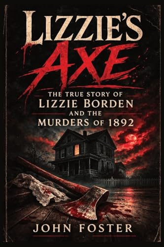 Lizzie's Axe: The True Story of Lizzie Borden and the Murders of 1892