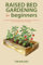 Raised Bed Gardening for Beginners: Six Simple Steps to Cultivating Your Own Organic Garden and Overcoming Common Challenges