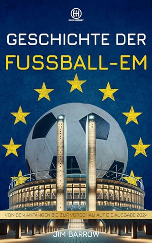 Geschichte der Fußball-EM: Von den Anfängen bis zur Vorschau auf die Ausgabe 2024 (Easy History Deutsch)