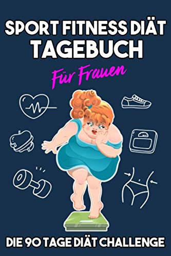 Sport, Fitness & Diät Tagebuch für Frauen - Die 90 Tage Diät Challenge: Abnehmtagebuch zum Ausfüllen I A5 I B5 I 200 Seiten I Tagebuch I Softcover