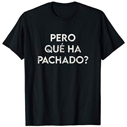 Pero Qué Ha Pachado Camiseta