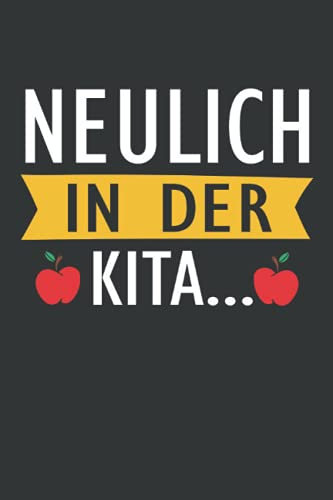 Neulich in der Kita...: Erzieherin Geschenk Notizbuch - Tolles Geschenk für Erzieher - 120 linierte DINA5 Seiten | Abschiedsgeschenk für Erzieherin, ... | Persönlich signieren und verschenken