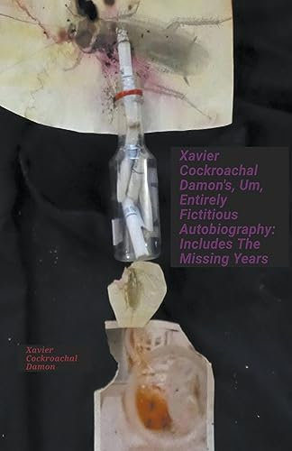 Xavier Cockroachal Damon's, Um, Entirely Fictitious Autobiography: Includes The Missing Years