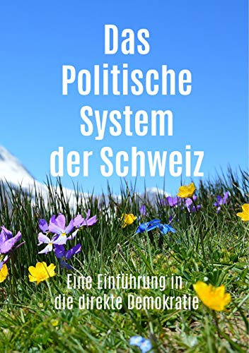 Das Politische System der Schweiz: Eine Einführung in die direkte Demokratie