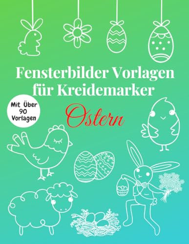 Fensterbilder Vorlagen für Kreidemarker Ostern: Über 90 gestaltete und Abwechslungsreiche Ostermotive | Fenster bemalen mit dem abwischbaren ... für Kinder und Erwachsene | Wiederverwendbar!