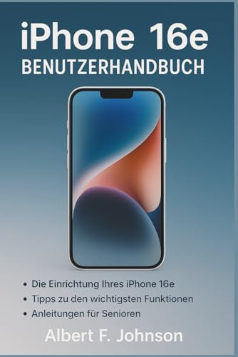 iPhone 16e Benutzerhandbuch: Eine Schritt-für-Schritt-Anleitung mit wichtigen Tipps und Tricks für Senioren und Anfänger, um Ihr iPhone mit Leichtigkeit zu meistern