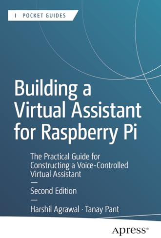 Building a Virtual Assistant for Raspberry Pi: The Practical Guide for Constructing a Voice-Controlled Virtual Assistant (Apress Pocket Guides)