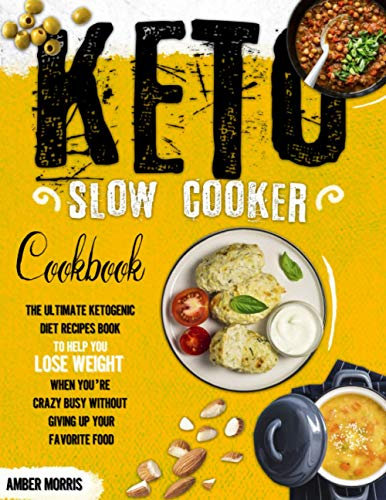 Keto Slow Cooker Cookbook: The Ultimate Ketogenic Diet Recipes Book To Help You Lose Weight When You're Crazy Busy Without Giving Up Your Favorite Food