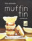 The Ultimate Muffin Tin Cookbook: Incredible Muffin Tin Recipes to Try at Home