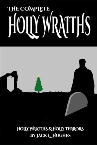 The Complete Holly Wraiths: Ghost Stories and Dark Tales for Christmas on British Radio and Television: (Holly Wraiths and Holly Terrors in one volume)