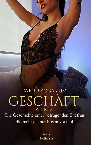 Wenn Yoga zum Geschäft wird: Die Geschichte einer betrügenden Ehefrau, die mehr als nur Posen verkauft (Wildgewordene Bräute 6)