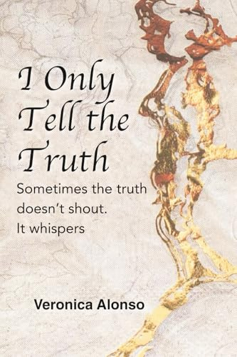 I Only Tell the Truth: Sometimes the truth doesn't shout. It whispers.