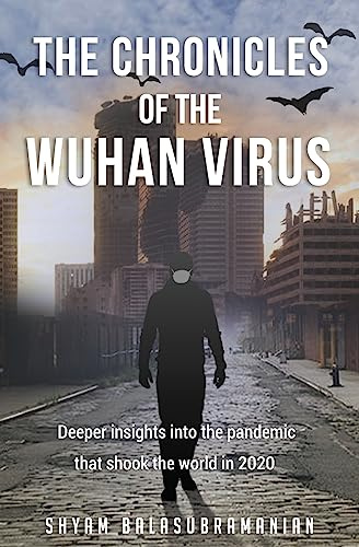 The Chronicles of the Wuhan Virus: Deeper insights into the pandemic that shook the world in 2020