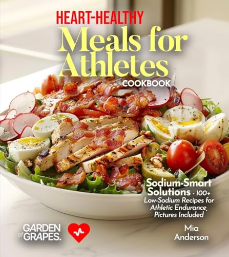 Heart-Healthy Meals for Athletes: Sodium-Smart Solutions - 100+ Low-Sodium Recipes for Athletic Endurance, Pictures Included