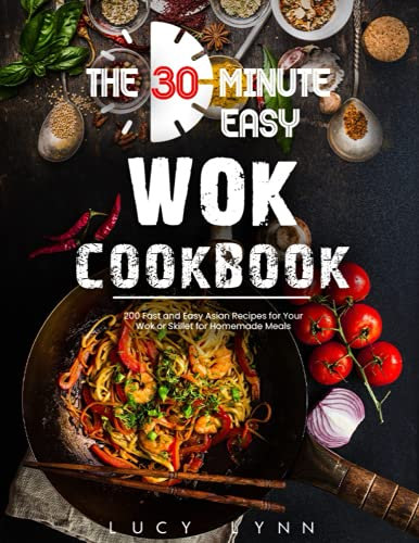 the 30-Minute Easy Wok Cookbook: 200 Fast and Easy Asian Recipes for Your Wok or Skillet for Homemade Meals