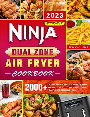 2023 Affordable Ninja Dual Zone Air Fryer Cookbook: 2000 Days of Ninja Foodi Dual Zone Air Fryer Recipes to Help You Create Easy, Tasty, Healthy and Delicious Meals