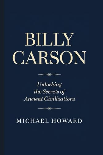 BILLY CARSON: Unlocking the Secrets of Ancient Civilizations