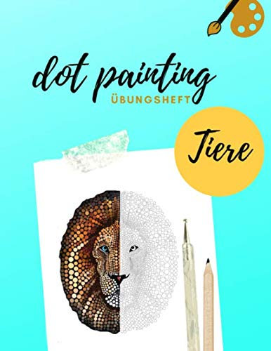 Dot Painting Übungsheft Tiere: Übungsblock mit Punktmalerei und Dotting vorlagen von 50 verschiedenen Tieren| Dot Art Heft mit verschiedenen Malvorlagen zum Üben | Punktierung von Dot Mandala erlernen