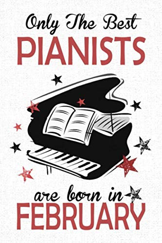 Only The Best Pianists Are Born in FEBRUARY: Piano player gifts, This Piano Notebook Piano Journal is 6x9in size 120 lined ruled pages. Great for ... Kids. Piano gifts for students and teachers.