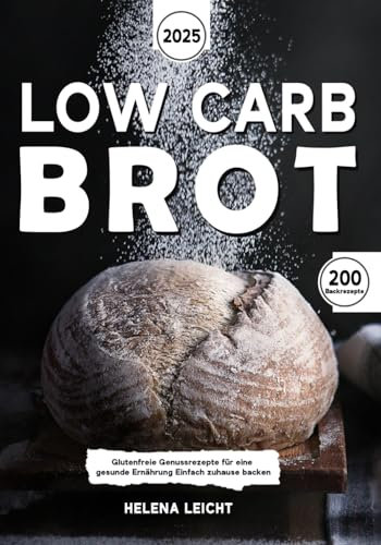 Low Carb Brot: Glutenfreie Genussrezepte für eine gesunde Ernährung – Einfach zuhause backen