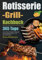 Rotisserie-Grill-Kochbuch: 365 Tage neue leckere Rotisserie-Rezepte für stressfreies Grillen | Die Must-Have Bibel.
