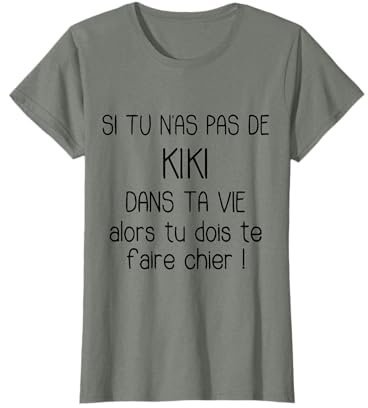 Si Tu N'as Pas De Kiki Dans Ta Vie Alors Tu Dois Te T-Shirt
