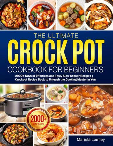 The Ultimate Crock Pot Cookbook for Beginners: 2000+ Days of Effortless and Tasty Slow Cooker Recipes | Crockpot Recipe Book to Unleash the Cooking Master in You