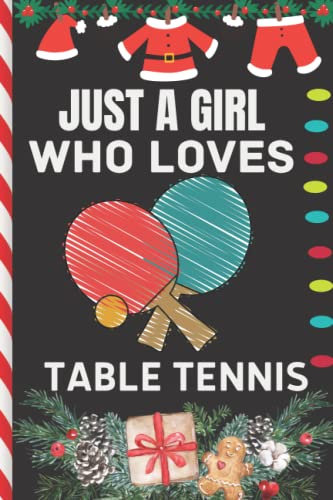 Just A Girl Who Loves Table Tennis: Table Tennis Christmas Notebook, Lined Journal/Notes Christmas, Holiday Notebook: Lined Notebook, Christmas Notes,cute Christmas gift.
