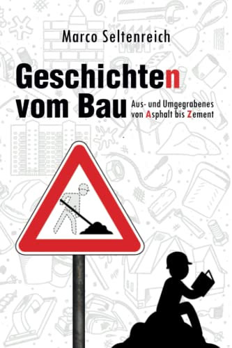 Geschichten vom Bau: Aus- und Umgegrabenes von Asphalt bis Zement