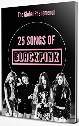 25 Songs of BLACKPINK: In Alphabetical Order, BLACKPINK - The Global Phenomenon (English Edition)
