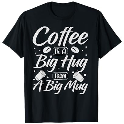 Coffee Is A Big Hug From A Big Mug - Monday Motivation T-Shirt