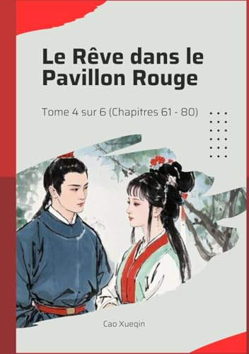 Le Rêve dans le Pavillon Rouge: Tome 4 sur 6 (Chapitres 61 - 80)