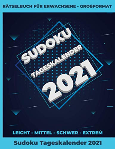 Sudoku Tageskalender 2021 – Rätselbuch für Erwachsene - Großformat – leicht mittel schwer extrem: Ein Rätsel pro Tag an 365 Tagen des Jahres 2021 – ... ideale Geschenk zu Silvester und Weihnachten