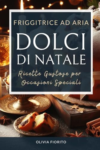 FRIGGITRICE AD ARIA: DOLCI DI NATALE - Ricette Gustose per Occasioni Speciali