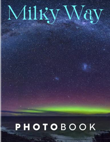 Milky Way Photography Book: Photo Album Collection Of Wonderful And Beautiful Astronomy With 40 Images | Decoration And Relaxation Gifts For All Ages
