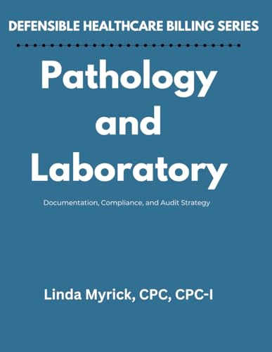 Defensible Healthcare Billing: Pathology and Laboratory: Documentation, Compliance, and Audit Strategy for Pathology and Laboratory (Defensible Healthcare Billing Series)