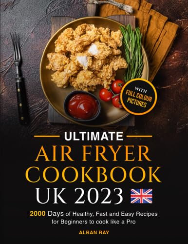 Ultimate AIR FRYER COOKBOOK UK: 2000 Days of Healthy, Fast and Easy Recipes for Beginners to cook like a Pro, With Full Coloured Pictures