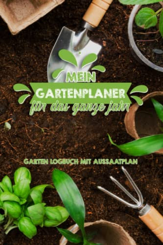 Mein Gartenplaner für das ganze Jahr: Gartentagebuch mit Gartenkalender und Aussaatplan zum eintragen für den Gemüsegarten, Hochbeet oder Gewächshaus.