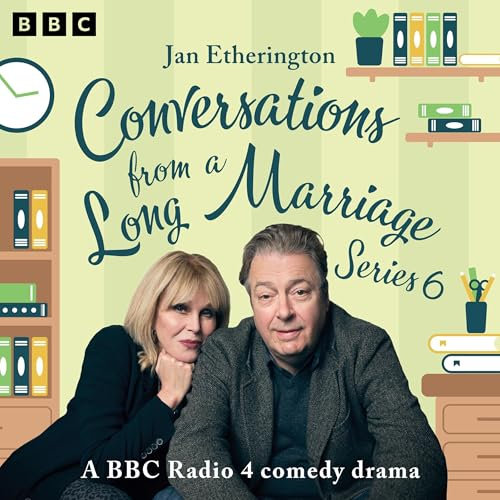 Conversations from a Long Marriage: Series 6: A BBC Radio 4 Comedy Drama